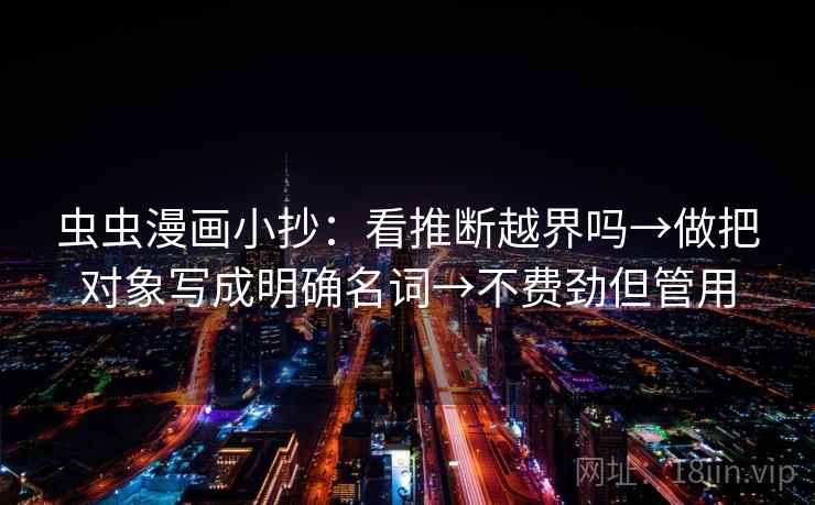 虫虫漫画小抄：看推断越界吗→做把对象写成明确名词→不费劲但管用